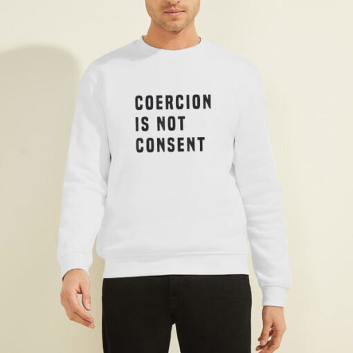 Sweatshirt White The Coercion Is Not Consent