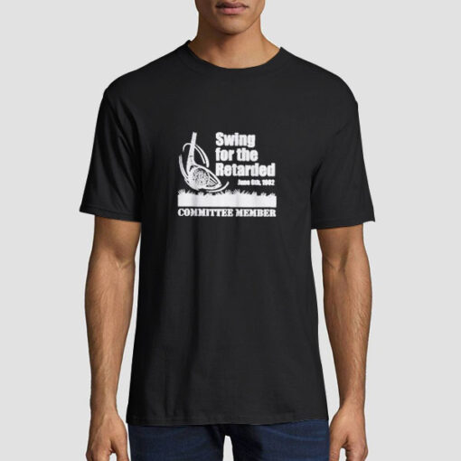 Swing for the Retarded Quotes Shirt