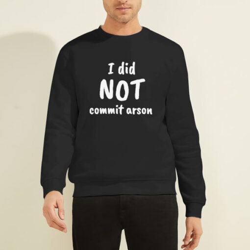 Sweatshirt Black Funny Quotes I Did Not Commit Arson