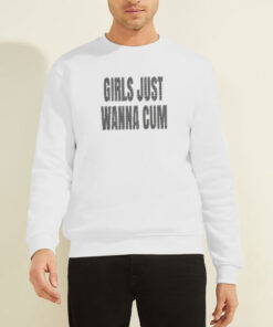 Sweatshirt White Text Girls Just Wanna Cum