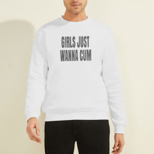 Sweatshirt White Text Girls Just Wanna Cum