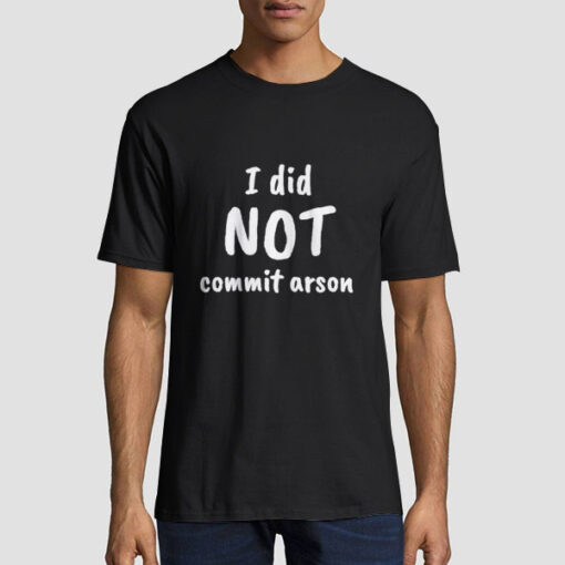 Funny Quotes I Did Not Commit Arson Shirt
