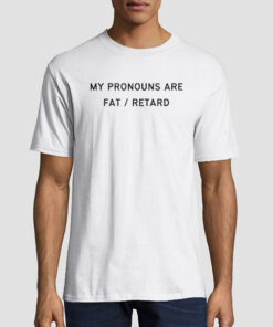 My Pronouns Are Fat Retard Shirt