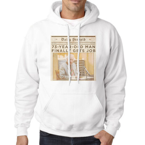Hoodie White Daily Stoopid 73 Year Old Man Finally Gets Job
