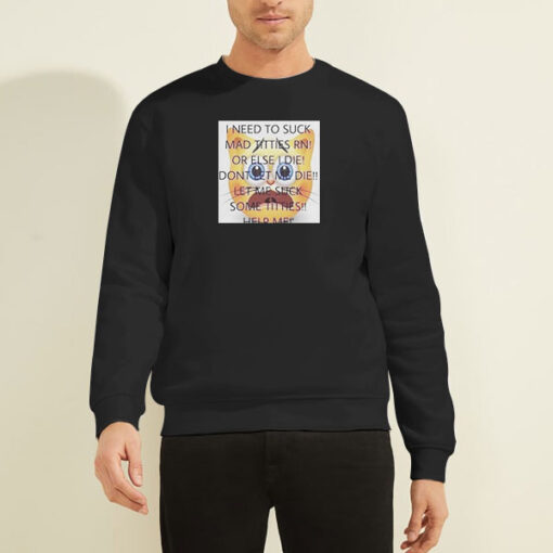 Sweatshirt Black I Need to Suck Mad Titties