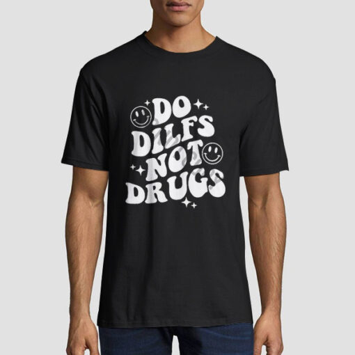 Do Dilfs do.dilfs Not Drugs Shirt