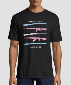 Trans Right or Else Trans Gun Shirt
