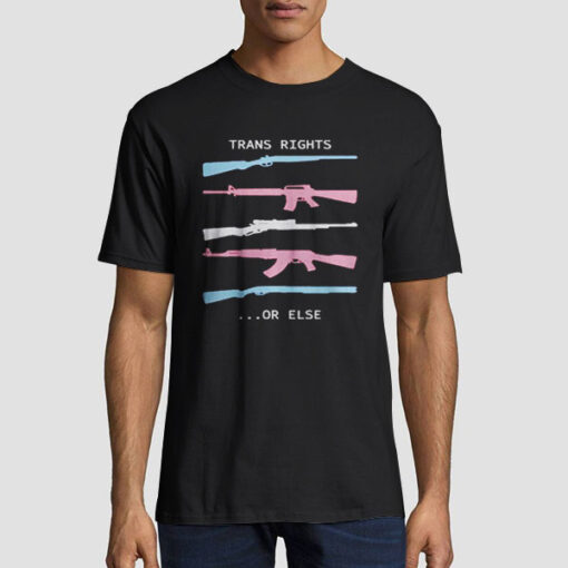Trans Right or Else Trans Gun Shirt