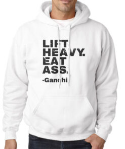 Lift Heavy Eat Ass Gandhi Shirt 7 Hoodie White Lift Heavy Eat Ass Gandhi