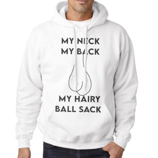 Hoodie White My Neck My Back My Hairy Ball Sack