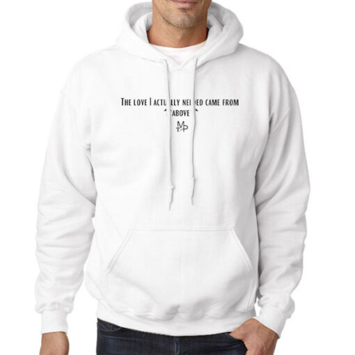 Hoodie White Quote the Love I Actually Needed Came From Above