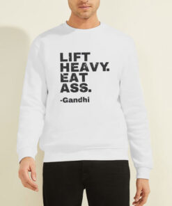 Lift Heavy Eat Ass Gandhi Shirt 6 Sweatshirt White Lift Heavy Eat Ass Gandhi