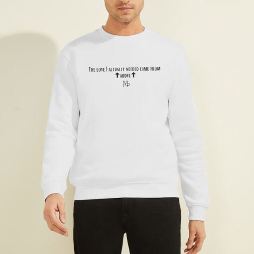 Sweatshirt White Quote the Love I Actually Needed Came From Above