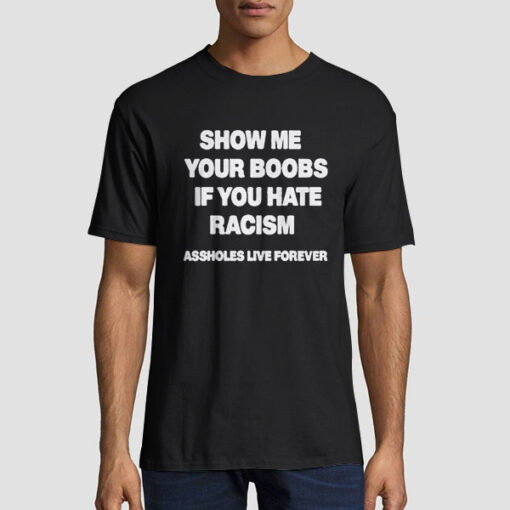 Show Me Your Boobs if You Hate Racism Shirt