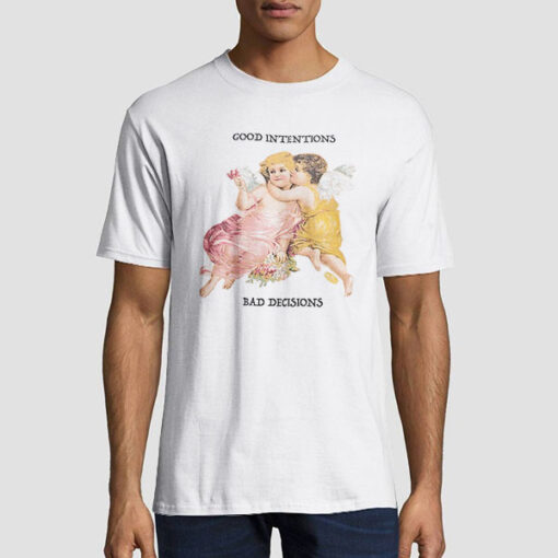 Bad Decisions but Good Intentions T Shirt