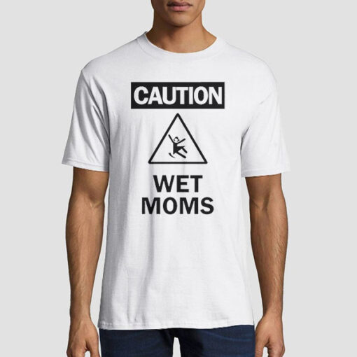 Funny Warning Caution Wet Moms Shirt