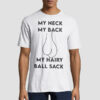 My Neck My Back My Hairy Ball Sack Shirt