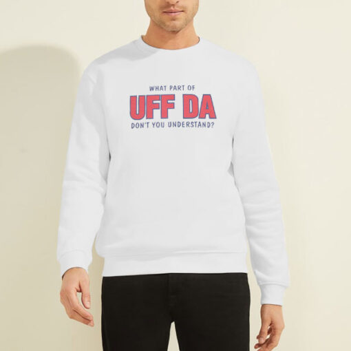 Sweatshirt White Don't You Understand What Part of Uff Da