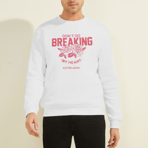 Lyrics Don't Go Breaking My Heart Sweatshirt