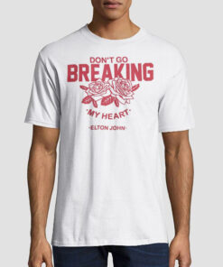 Lyrics Don't Go Breaking My Heart Sweatshirt 5 T shirt White Lyrics Don't Go Breaking My Heart