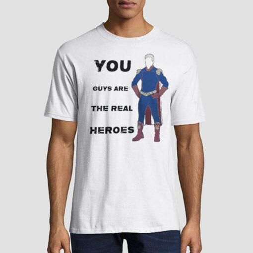 You Guys Are the Real Heroes Homelander Shirt