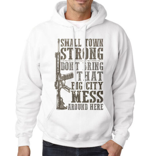 Hoodie White Big City Mess Around Here Small Town Strong