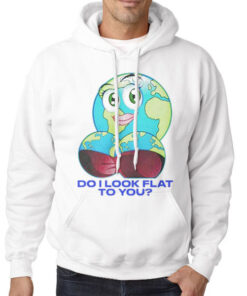 Hoodie White Mother Day Do I Look Flat to You Earth