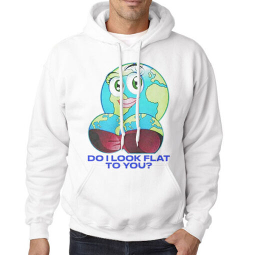 Hoodie White Mother Day Do I Look Flat to You Earth