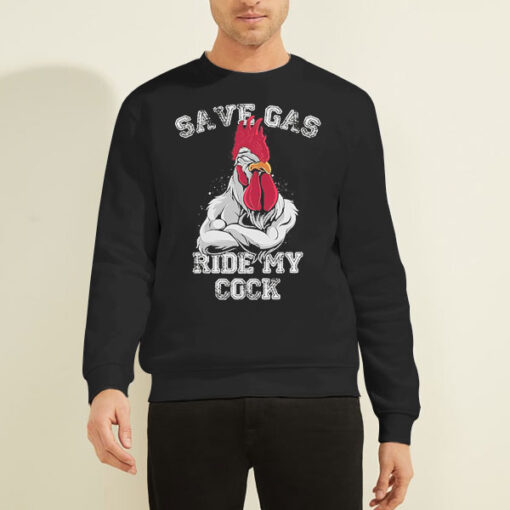 Sweatshirt Black Funny Chicken Rooster Save Gas Ride My Cock