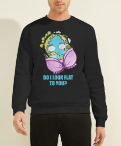 Sweatshirt Black Funny Mother Day Do I Look Flat to You Earth