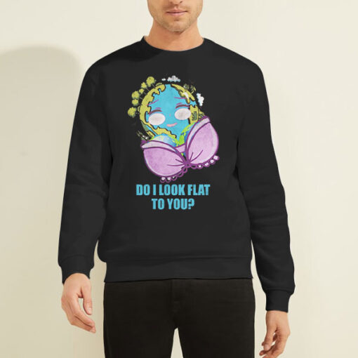 Sweatshirt Black Funny Mother Day Do I Look Flat to You Earth