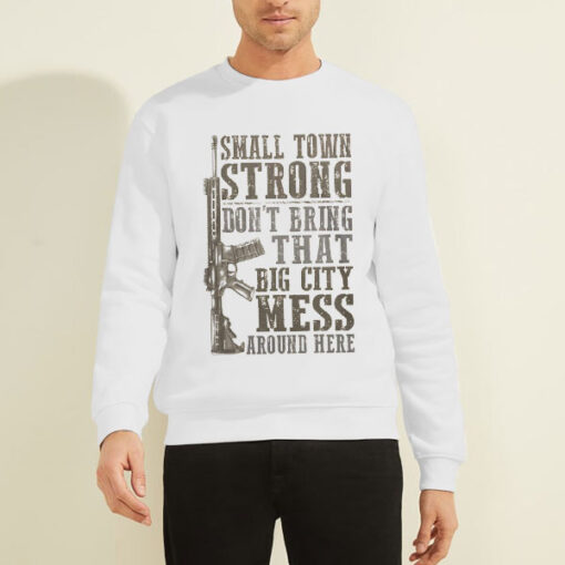 Sweatshirt White Big City Mess Around Here Small Town Strong