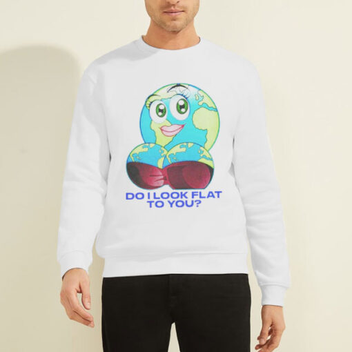 Sweatshirt White Mother Day Do I Look Flat to You Earth