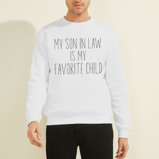 Sweatshirt White Writing My Son in Law Is My Favorite Child