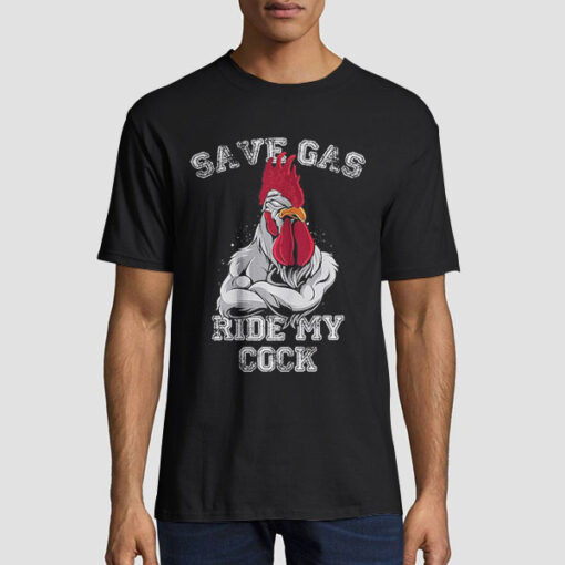 Funny Chicken Rooster Save Gas Ride My Cock Shirt