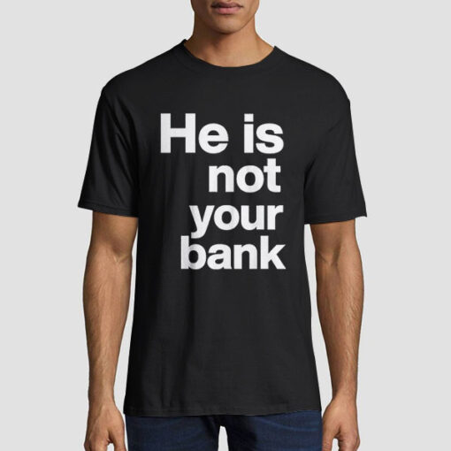 Funny Logo He Is Not Your Bank Shirt