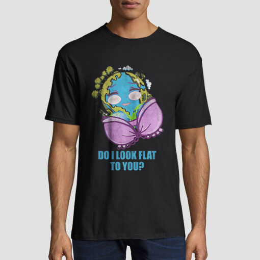 Funny Mother Day Do I Look Flat to You Earth Shirt