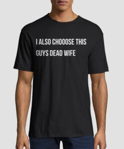 Logo I Also Choose This Guy's Dead Wife Shirt