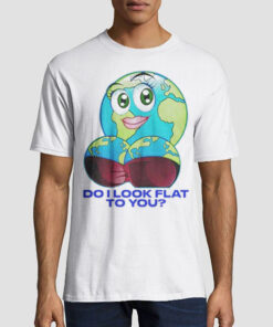 Mother Day Do I Look Flat to You Earth Shirt