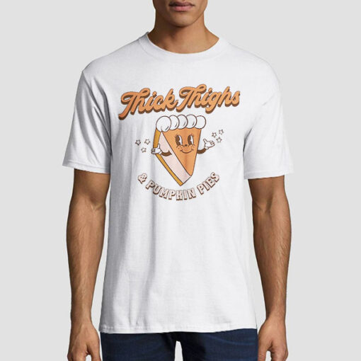 Thick Tighs and Pumpkin Pies Shirt
