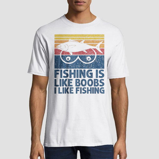 Vintage Fishing Is Like Boobs I Like Fishing Shirt
