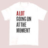 A Lot Going on at the Moment Shirt