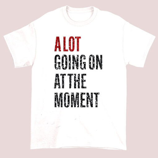 A Lot Going on at the Moment Shirt