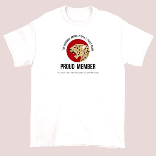 Leopards Eating Faces Party Its Not Like Theyre Going to Eat My Face Shirt