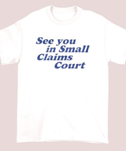 Funny Quotes See You in Small Claims Court Shirt