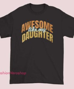 A vintage-style Father's Day shirt with the phrase "Awesome Like My Daughter," perfect for celebrating dads and their daughters.