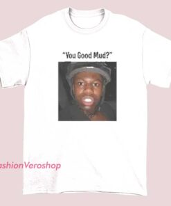 Funny Meme Rakai merch You Good Mud shirt featuring viral internet slang text, humorous graphic tee, casual streetwear style, unisex meme shirt for fans of online culture and comedy fashion