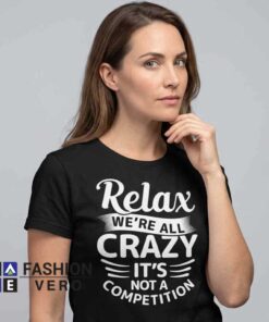 Alternative view of Relax We're All Crazy Humorous Sarcastic Quote Shirt
